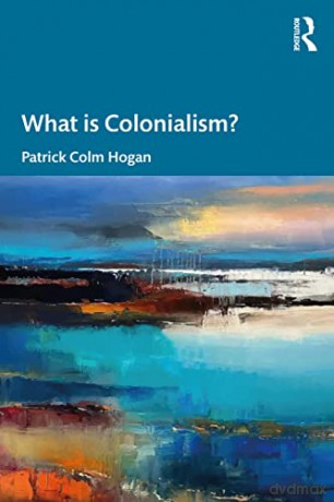 What Is Colonialism - Patrick Colm Hogan [KSIĄŻKA]