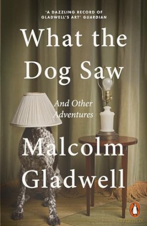 What The Dog Saw - Malcolm Gladwell [KSIĄŻKA]