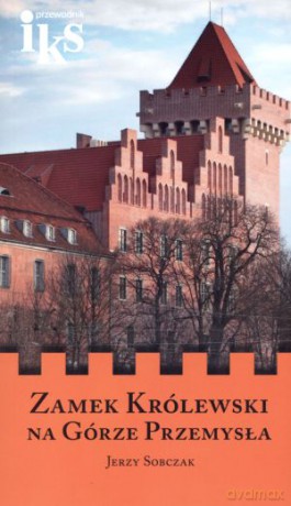 Zamek Królewski na Górze Przemysła - Jerzy Sobczak [KSIĄŻKA]