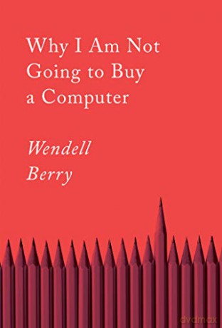 Why I Am Not Going To Buy A Computer - Wendell Berry [KSIĄŻKA]