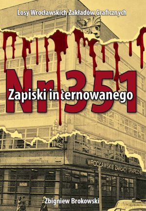 Zapiski internowanego. Losy Wrocławskich Zakładów Graficznych - Zbigniew Brokowski [KSIĄŻKA]