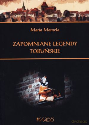 Zapomniane legendy toruńskie - Maria Mameła [KSIĄŻKA]