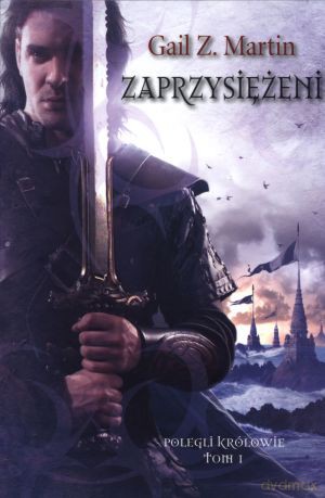 Zaprzysiężeni. Polegli królowie. Tom 1 - Gail Z. Martin [KSIĄŻKA]