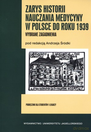 Zarys historii nauczania medycyny w Polsce do roku 1939. Wybrane zagadnienia - Andrzej Śródka (red.) [KSIĄŻKA]