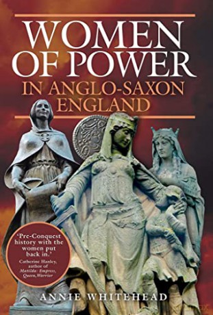 Women Of Power In Anglo Saxon England - Annie Whitehead [KSIĄŻKA]