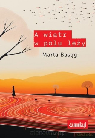 A wiatr w polu leży - Marta Basąg [KSIĄŻKA]
