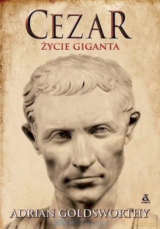 Cezar. Życie giganta - Adrian Goldsworthy [KSIĄŻKA]