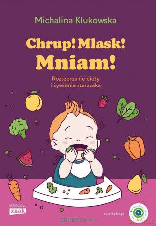 Chrup! Mlask! Mniam! Rozszerzanie diety i żywienie - Michalina Klukowska [KSIĄŻKA]