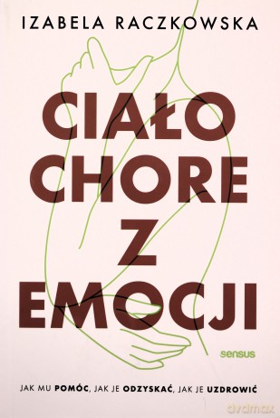 Ciało chore z emocji. Jak mu pomóc - Izabela Raczkowska [KSIĄŻKA]