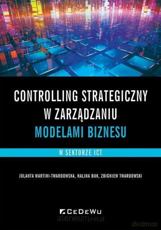 Controlling strategiczny w zarządzaniu modelami biznesu - Jolanta Wartini-Twardowska; Halina Buk; Zbigniew Twardowski [KSIĄŻKA]