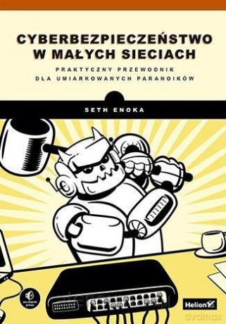 Cyberbezpieczeństwo w małych sieciach... - Seth Enoka [KSIĄŻKA]