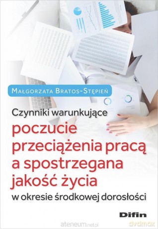 Czynniki warunkujące poczucie przeciążenia pracą a postrzegana jakość życia - Małgorzata Bratos-Stępień [KSIĄŻKA]