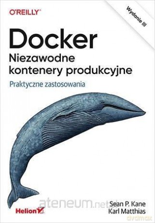 Docker. Niezawodne kontenery produkcyjne - Sean Kane, Karl Matthias [KSIĄŻKA]