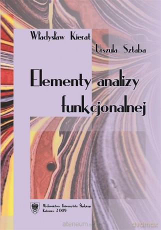 Elementy analizy funkcjonalnej - Władysław Kierat, Urszula Sztaba [KSIĄŻKA]