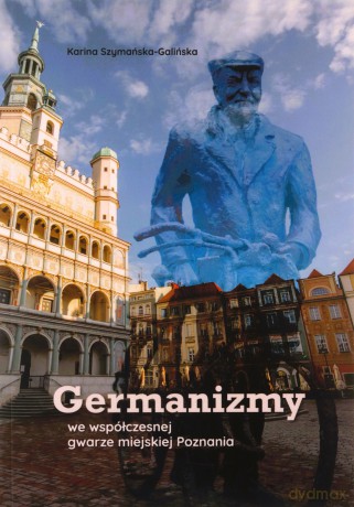 Germanizmy we współczes. gwarze miejskiej Poznania - Karina Szymańska-Galińska [KSIĄŻKA]