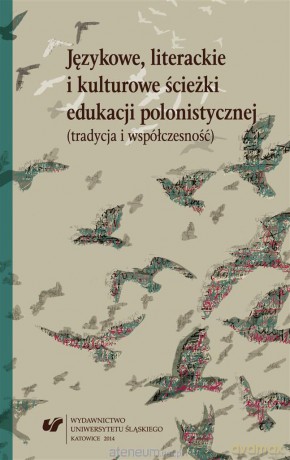 Językowe, literackie i kulturowe ścieżki edukacji polonistycznej - Danuta Krzyżyk, Bernadeta Niesporek-Szamburska [KSIĄŻKA]