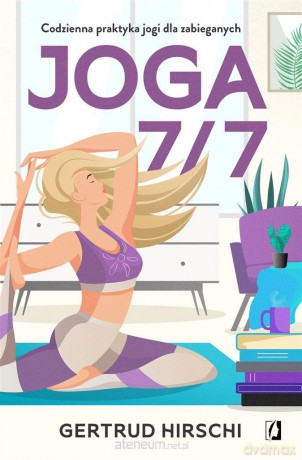 Joga 7/7. Codzienna praktyka jogi dla zabieganych - Gertrud Hirschi, Ischim Odorowicz-Śliwa, Juliusz Poznański, Małgorzata Lach [KSIĄŻKA]
