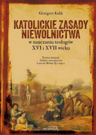 Katolickie zasady niewolnictwa w nauczaniu teologów XVI i XVII wieku - Grzegorz Kulik [KSIĄŻKA]