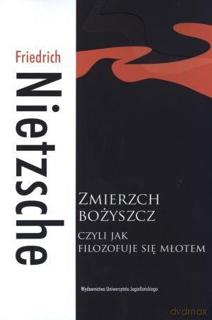 Zmierzch bożyszcz, czyli jak filozofuje się młotem - Friedrich Nietzsche [KSIĄŻKA]