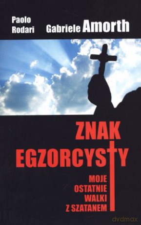 Znak egzorcysty. Moje ostatnie walki z szatanem - Paolo Rodari, Gabriele Amorth [KSIĄŻKA]