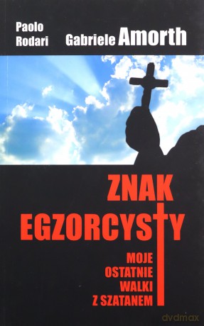 Znak egzorcysty. Moje ostatnie walki z szatanem - Paolo Rodari, Gabriele Amorth [KSIĄŻKA]