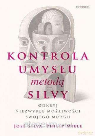 Kontrola umysłu metodą Silvy. Odkryj niezwykłe... - Jos Silva, Philip Miele [KSIĄŻKA]