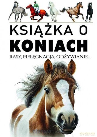Książka o koniach. Rasy, pielęgnacja, odżywianie.. - Joanna Werner [KSIĄŻKA]