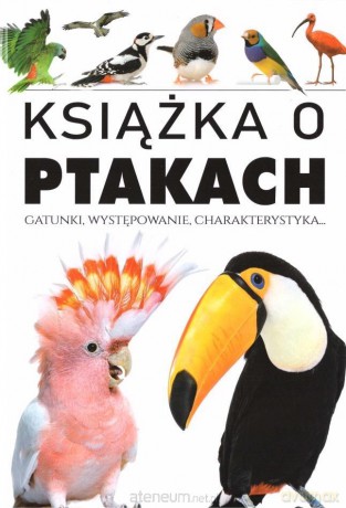 Książka o ptakach. Gatunki, występowanie, charakterystyka [KSIĄŻKA]