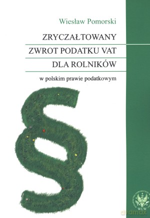 Zryczałtowany zwrot podatku VAT dla rolników w polskim prawie podatkowym - Wiesław Pomorski [KSIĄŻKA]
