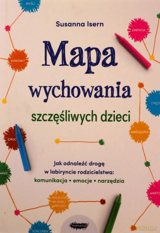 Mapa wychowania szczęśliwych dzieci - Susanna Isern, Jowita Maksymowicz-Hamann [KSIĄŻKA]