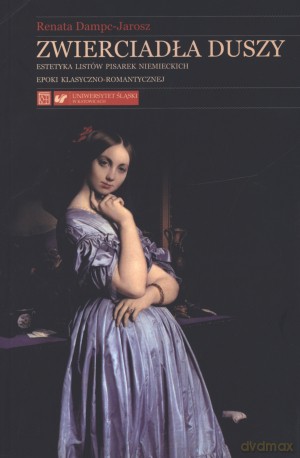 Zwierciadła duszy. Estetyka listów pisarek niemieckich epoki klasyczno-romantycznej - Renata Dampc - Jarosz [KSIĄŻKA]