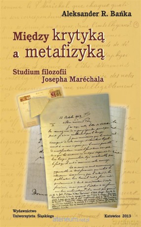Między krytyką a metafizyką. Studium filozofii Josepha Marechala - Aleksander R. Bańka [KSIĄŻKA]