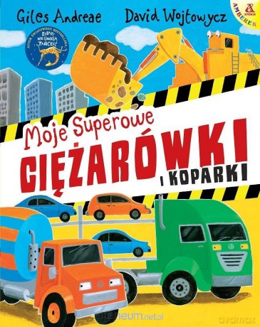 Moje superowe ciężarówki i koparki - Giles Andreae, David Wojtowycz [KSIĄŻKA]