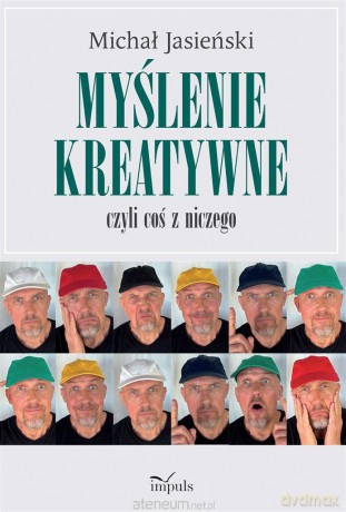 Myślenie kreatywne, czyli coś z niczego - Michał Jasieński [KSIĄŻKA]