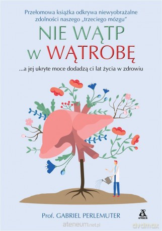 Nie wątp w wątrobę ...a jej ukryte moce dodadzą - Prof. Gabriel Perlemuter [KSIĄŻKA]