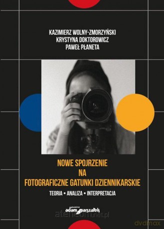 Nowe spojrzenie na fotograficzne gatunki... - Kazimierz Wolny-Zmorzyński, Krystyna Doktorowicz, Paweł Płaneta [KSIĄŻKA]