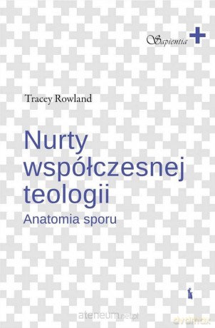 Nurty współczesnej teologii. Anatomia sporu - Tracey Rowland [KSIĄŻKA]