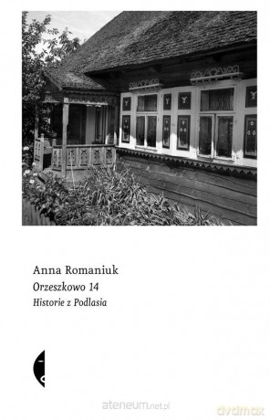 Orzeszkowo 14. Historie z Podlasia - Anna Romaniuk [KSIĄŻKA]