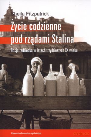 Życie codzienne pod rządami Stalina. Rosja radziecka w latach trzydziestych XX wieku - Sheila Fitzpatrick [KSIĄŻKA]