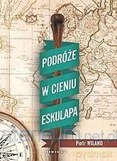 Podróże w cieniu Eskulapa - Piotr Wiland [KSIĄŻKA]