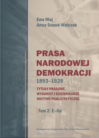 Prasa Narodowej Demokracji 1893-1939 (Tom 2) - Ewa Maj, Anna Szwed-Walczak [KSIĄŻKA]