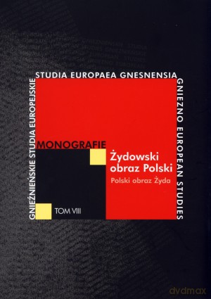 Żydowski obraz Polski. Polski obraz Żyda. Monografie. Tom VIII [KSIĄŻKA]