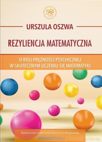 Rezyliencja matematyczna. O roli prężności psychicznej w skutecznym uczeniu się matematyki - Urszula Oszwa [KSIĄŻKA]