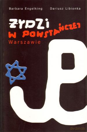 Żydzi w powstańczej Warszawie - Dariusz Libionka, Barbara Engelking [KSIĄŻKA]
