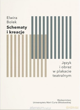 Schematy i kreacje. Język i obraz w plakacie teatralnym - Elwira Bolek [KSIĄŻKA]