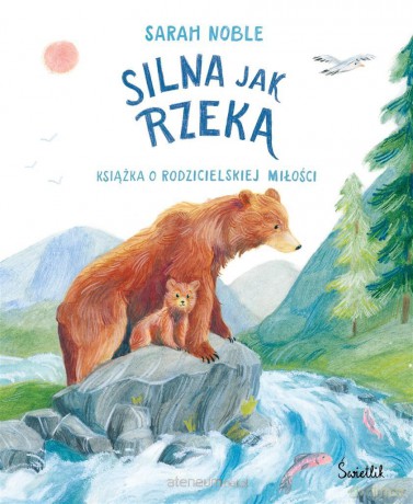 Silna jak rzeka. Książka o rodzicielskiej miłości - Sarah Noble, Sarah Noble, Natalia Galuchowska [KSIĄŻKA]