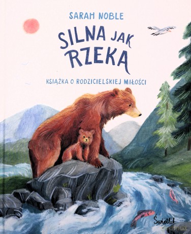 Silna jak rzeka. Książka o rodzicielskiej miłości - Sarah Noble, Sarah Noble, Natalia Galuchowska [KSIĄŻKA]