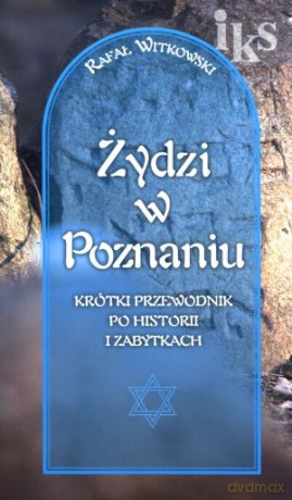 Żydzi w Poznaniu. Krótki przewodnik po historii i zabytkach - Rafał Witkowski [KSIĄŻKA]