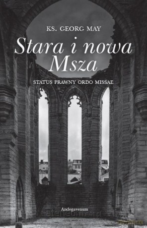 Stara i nowa Msza. Status prawny ordo missae - Georg May [KSIĄŻKA]