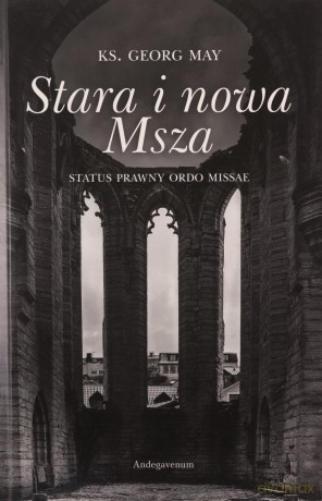 Stara i nowa Msza. Status prawny ordo missae - Georg May [KSIĄŻKA]